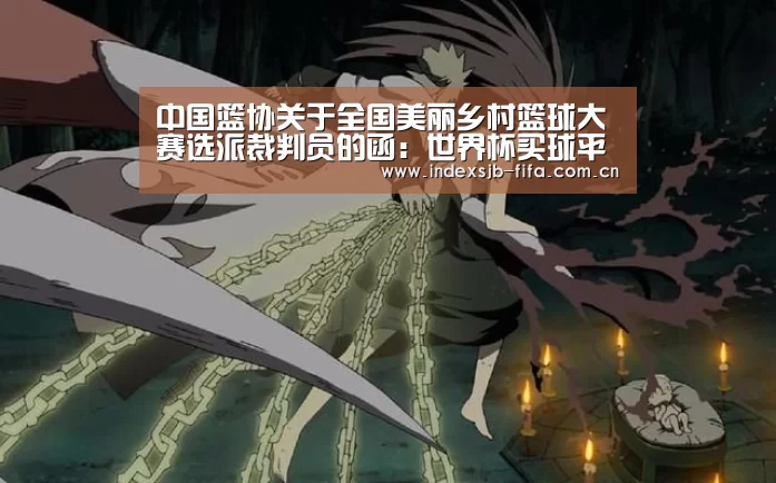 中国篮协关于全国美丽乡村篮球大赛选派裁判员的函:世界杯买球平台(图1) 世界杯买球平台