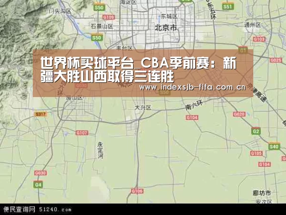世界杯买球平台_CBA季前赛:新疆大胜山西取得三连胜(图2) 世界杯买球平台